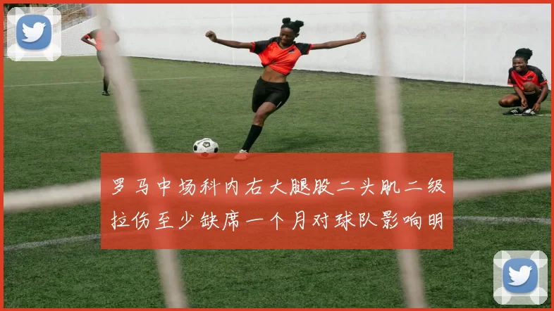 罗马中场科内右大腿股二头肌二级拉伤至少缺席一个月对球队影响明显